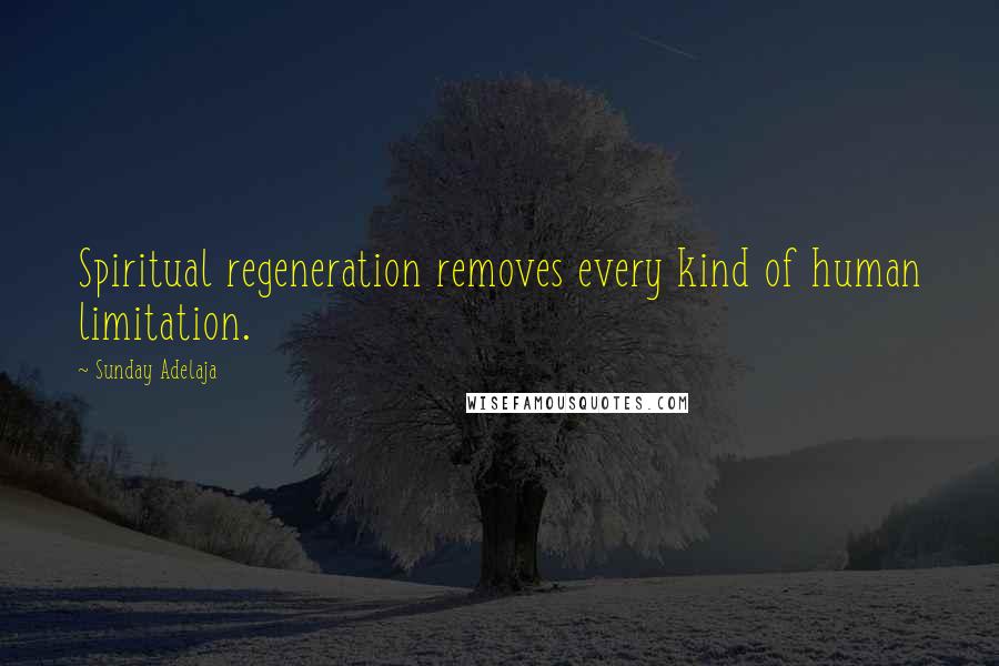 Sunday Adelaja Quotes: Spiritual regeneration removes every kind of human limitation.