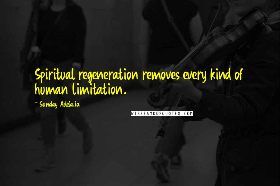 Sunday Adelaja Quotes: Spiritual regeneration removes every kind of human limitation.