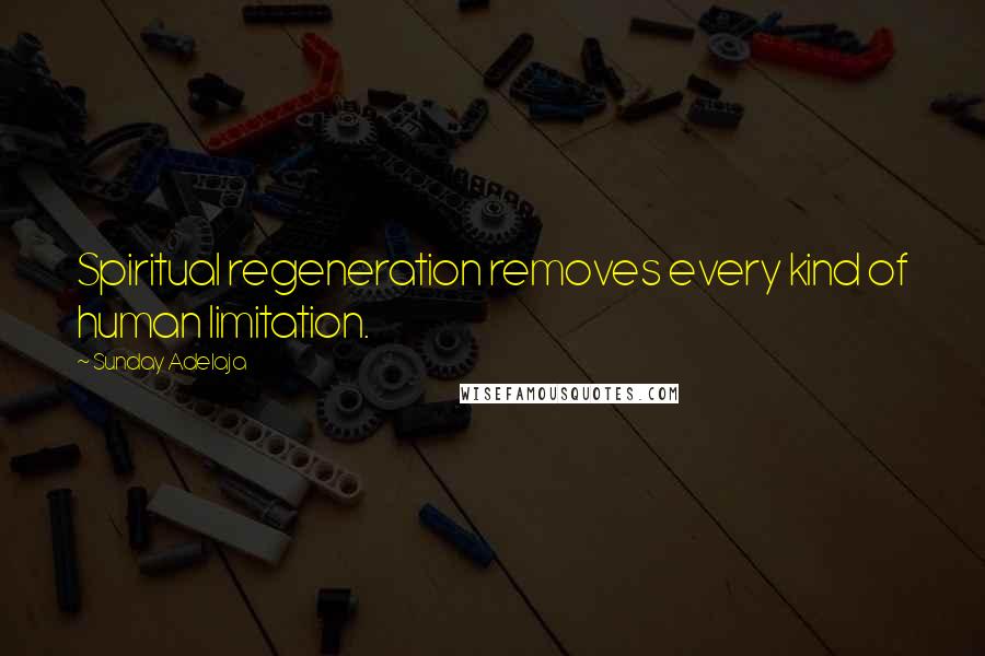 Sunday Adelaja Quotes: Spiritual regeneration removes every kind of human limitation.