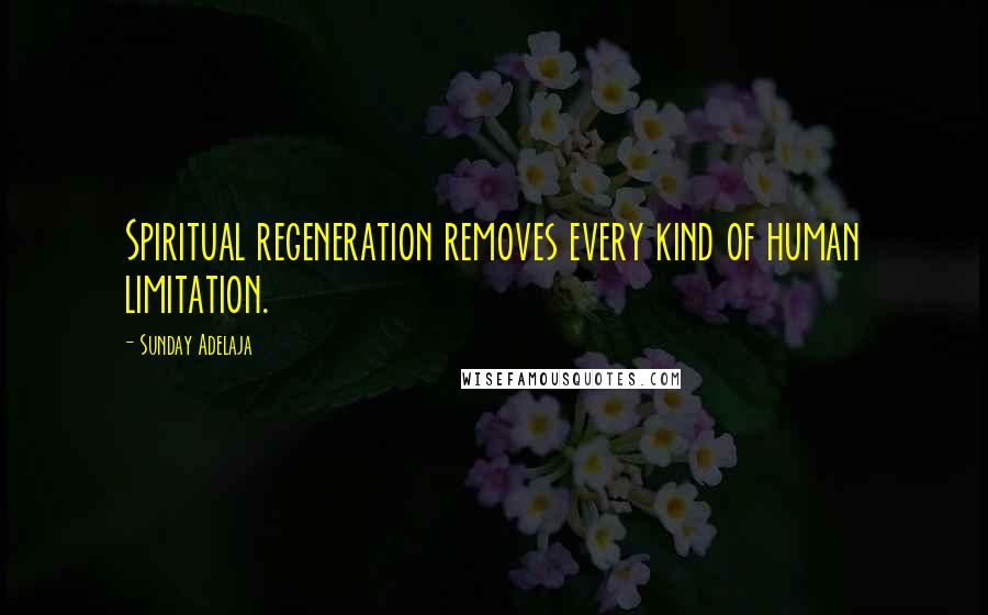 Sunday Adelaja Quotes: Spiritual regeneration removes every kind of human limitation.