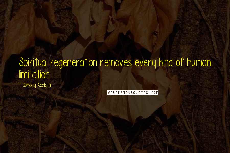 Sunday Adelaja Quotes: Spiritual regeneration removes every kind of human limitation.