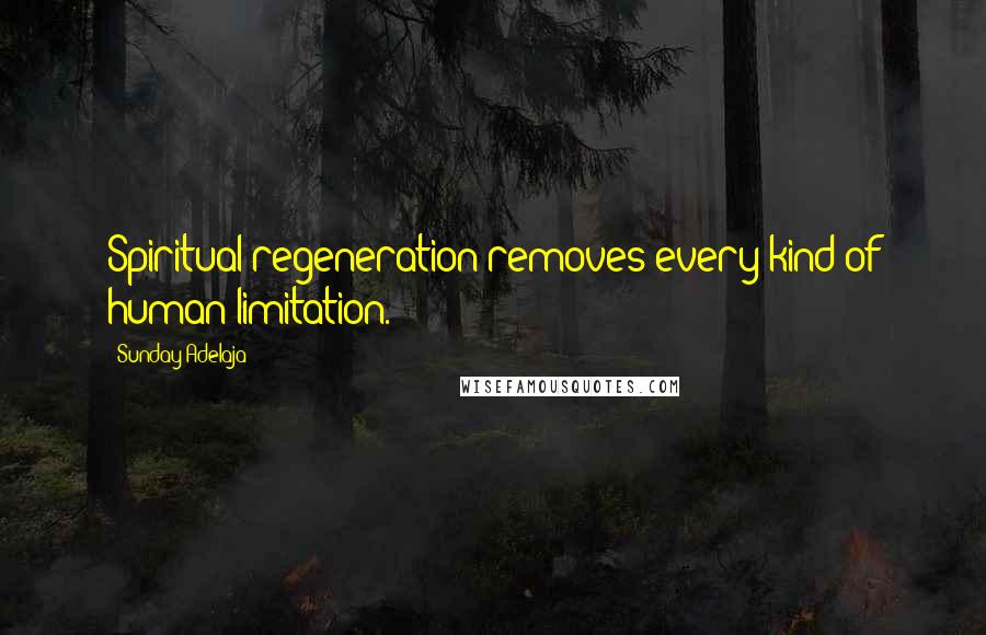 Sunday Adelaja Quotes: Spiritual regeneration removes every kind of human limitation.