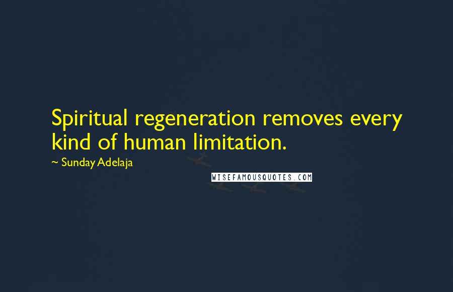 Sunday Adelaja Quotes: Spiritual regeneration removes every kind of human limitation.