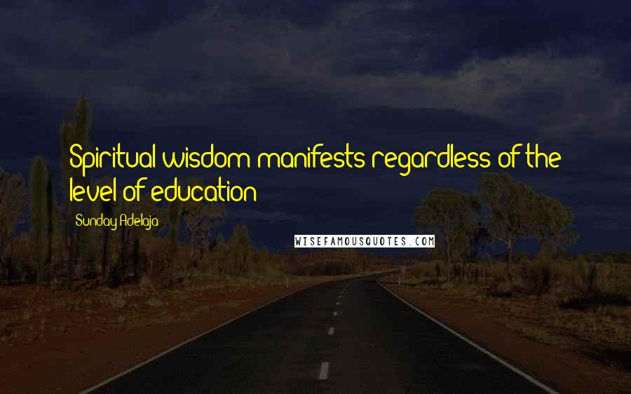 Sunday Adelaja Quotes: Spiritual wisdom manifests regardless of the level of education