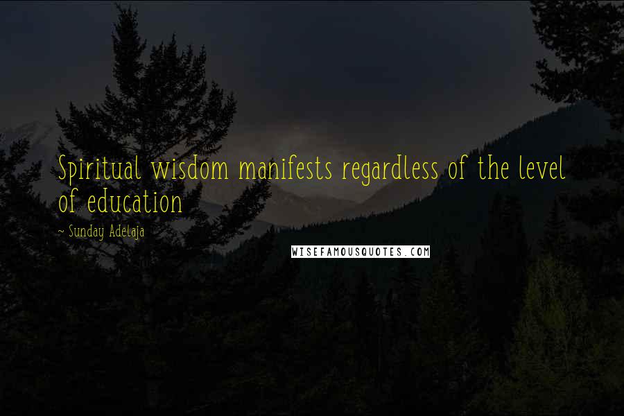 Sunday Adelaja Quotes: Spiritual wisdom manifests regardless of the level of education