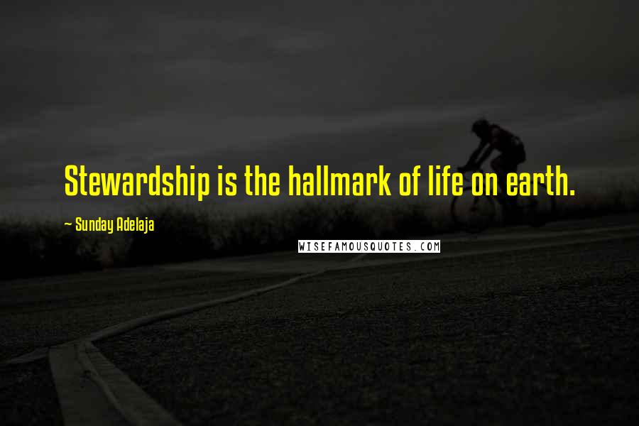 Sunday Adelaja Quotes: Stewardship is the hallmark of life on earth.
