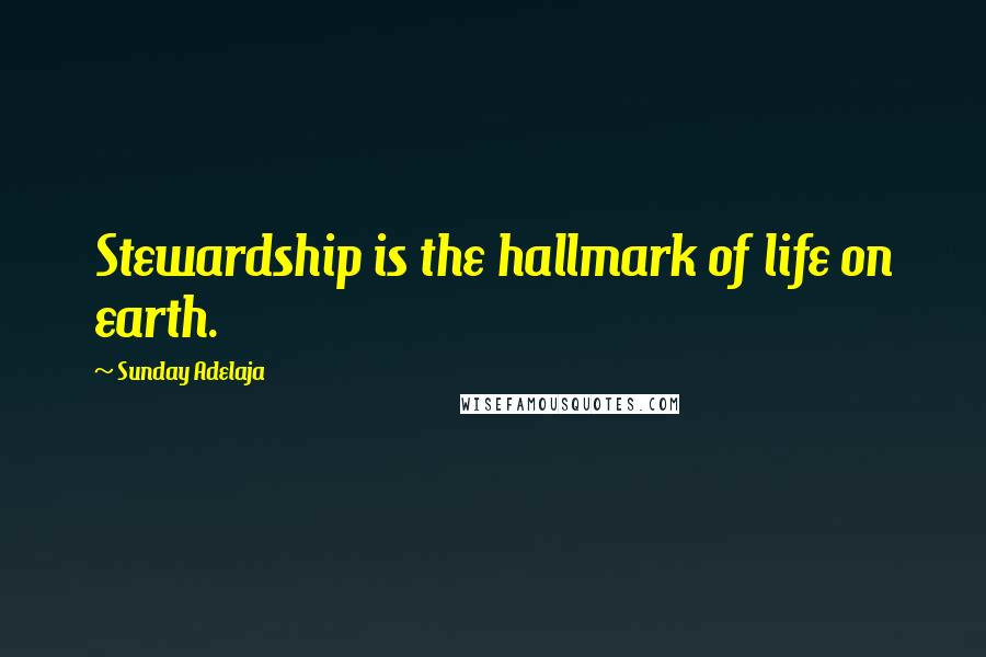 Sunday Adelaja Quotes: Stewardship is the hallmark of life on earth.