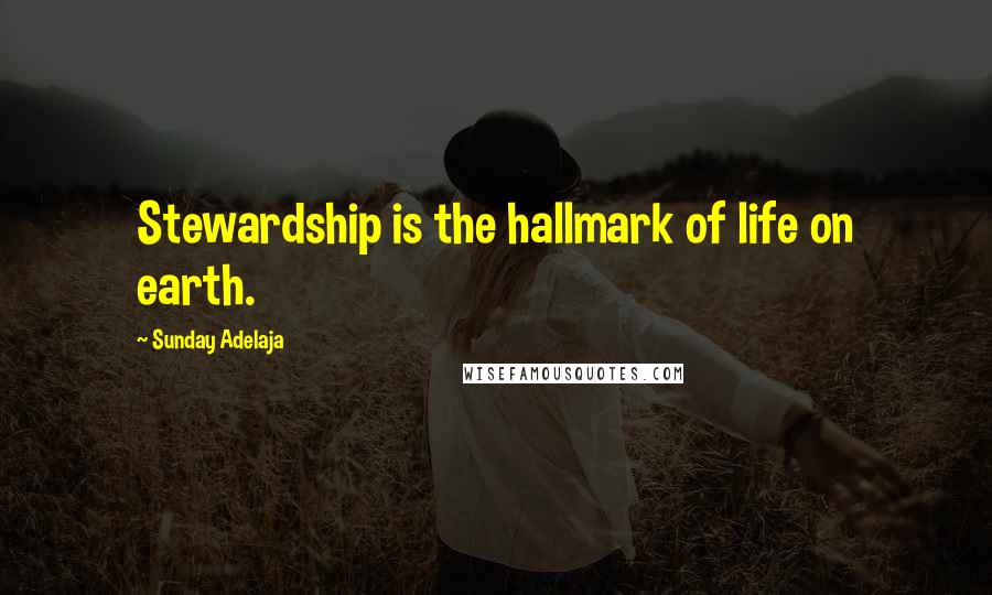 Sunday Adelaja Quotes: Stewardship is the hallmark of life on earth.