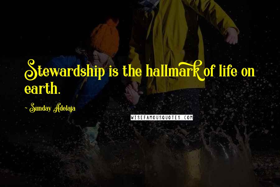 Sunday Adelaja Quotes: Stewardship is the hallmark of life on earth.
