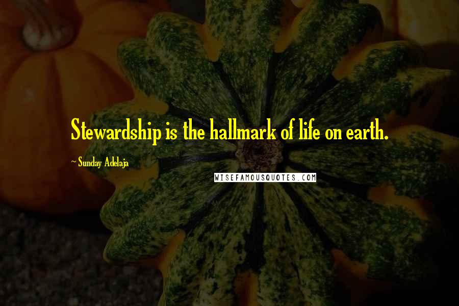 Sunday Adelaja Quotes: Stewardship is the hallmark of life on earth.