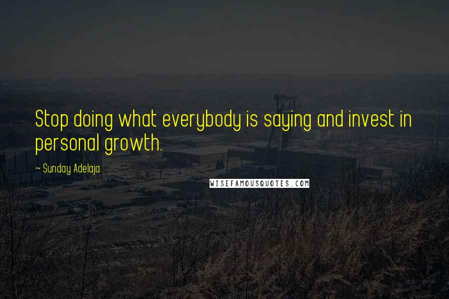 Sunday Adelaja Quotes: Stop doing what everybody is saying and invest in personal growth.