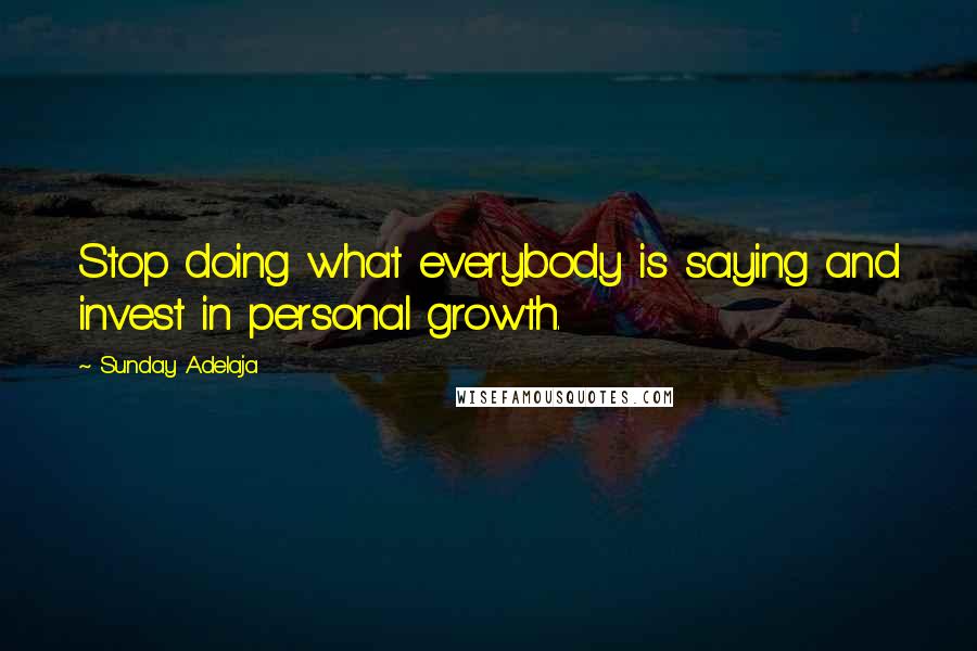 Sunday Adelaja Quotes: Stop doing what everybody is saying and invest in personal growth.