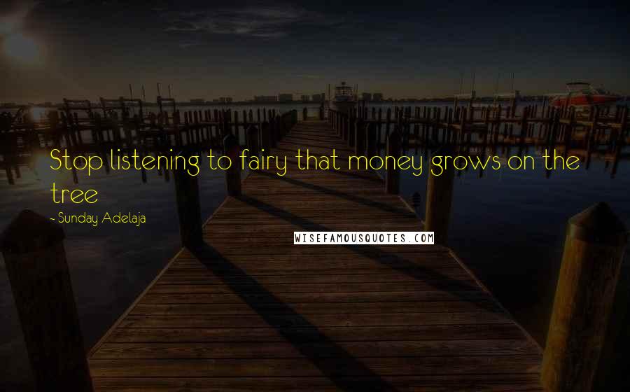 Sunday Adelaja Quotes: Stop listening to fairy that money grows on the tree