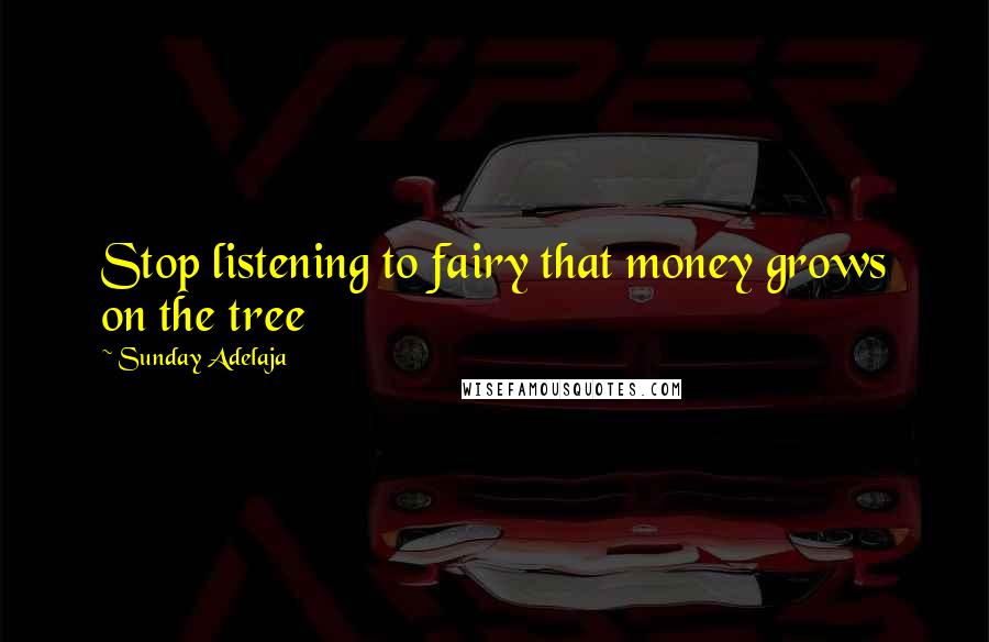 Sunday Adelaja Quotes: Stop listening to fairy that money grows on the tree