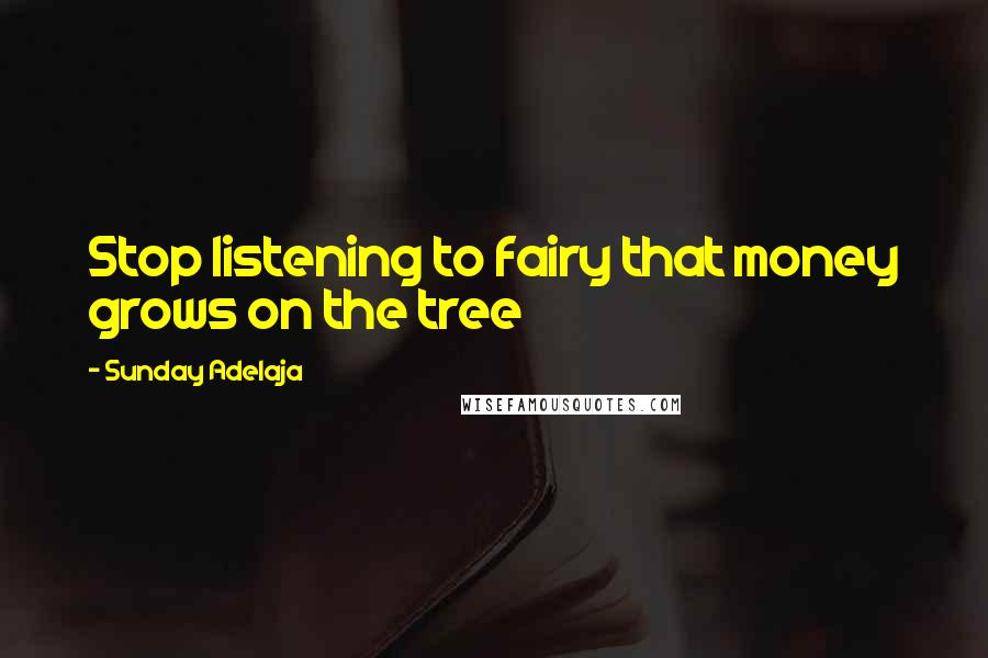 Sunday Adelaja Quotes: Stop listening to fairy that money grows on the tree