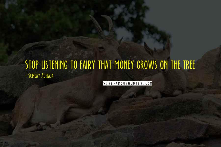 Sunday Adelaja Quotes: Stop listening to fairy that money grows on the tree