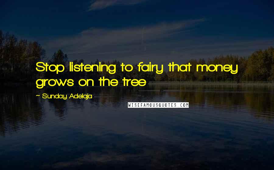 Sunday Adelaja Quotes: Stop listening to fairy that money grows on the tree