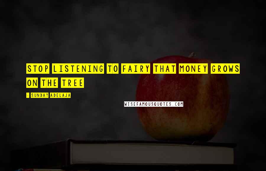 Sunday Adelaja Quotes: Stop listening to fairy that money grows on the tree