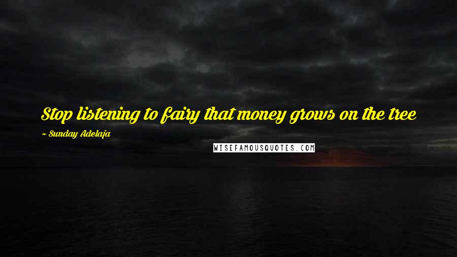 Sunday Adelaja Quotes: Stop listening to fairy that money grows on the tree