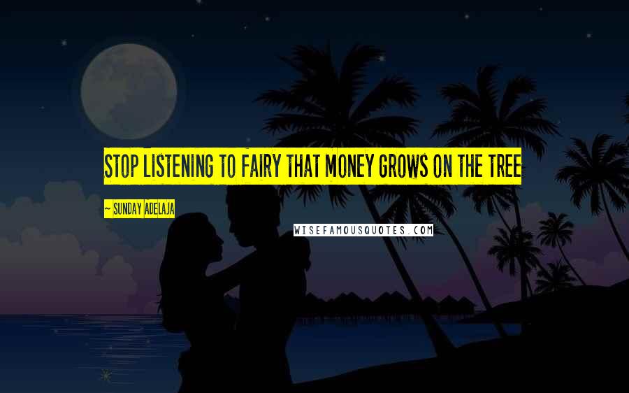 Sunday Adelaja Quotes: Stop listening to fairy that money grows on the tree