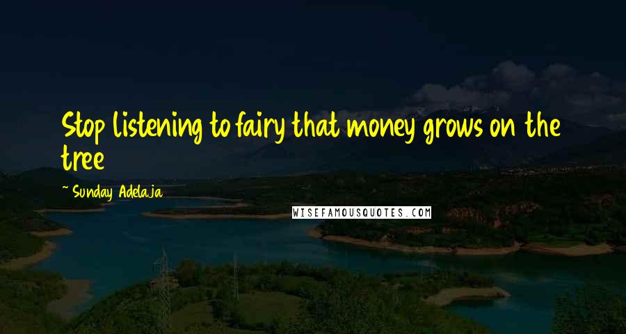 Sunday Adelaja Quotes: Stop listening to fairy that money grows on the tree