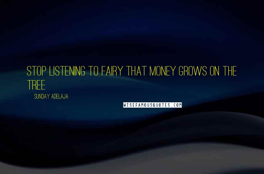 Sunday Adelaja Quotes: Stop listening to fairy that money grows on the tree