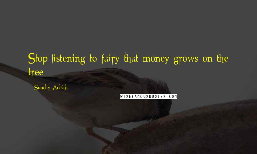 Sunday Adelaja Quotes: Stop listening to fairy that money grows on the tree