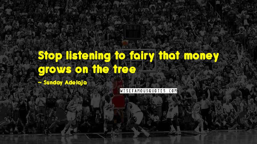 Sunday Adelaja Quotes: Stop listening to fairy that money grows on the tree