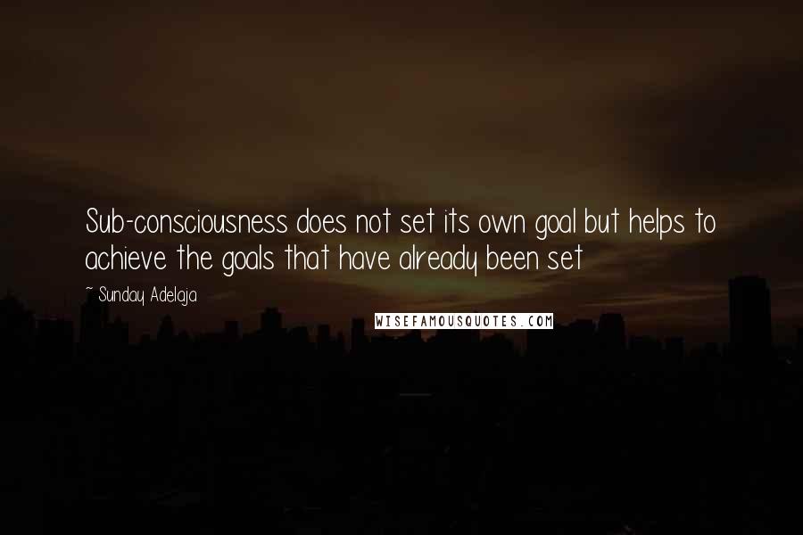 Sunday Adelaja Quotes: Sub-consciousness does not set its own goal but helps to achieve the goals that have already been set