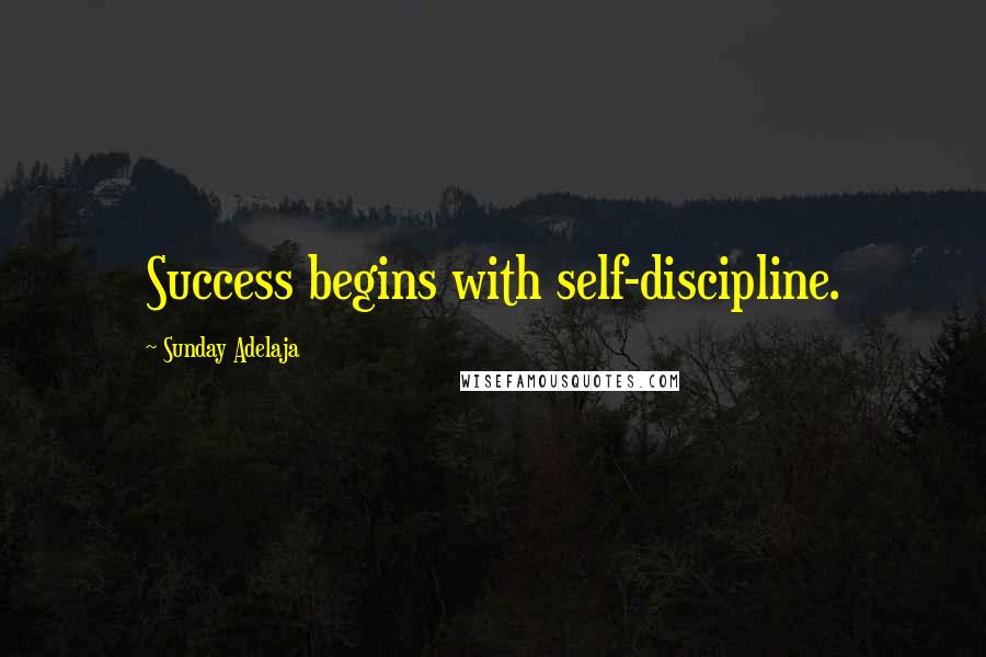 Sunday Adelaja Quotes: Success begins with self-discipline.