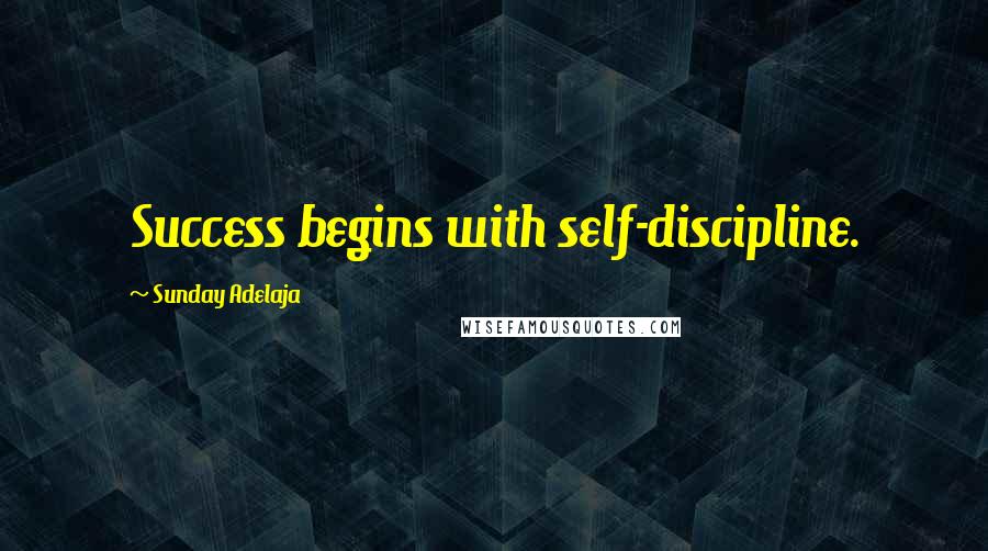 Sunday Adelaja Quotes: Success begins with self-discipline.