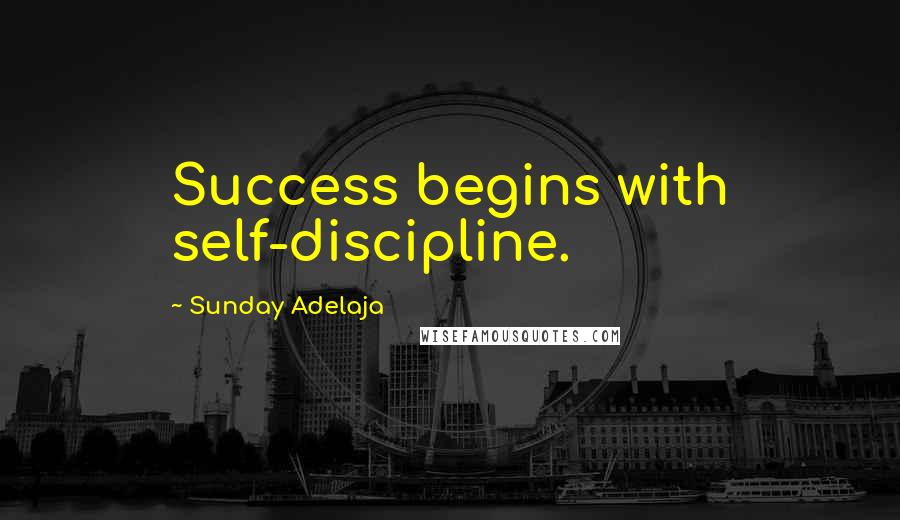 Sunday Adelaja Quotes: Success begins with self-discipline.