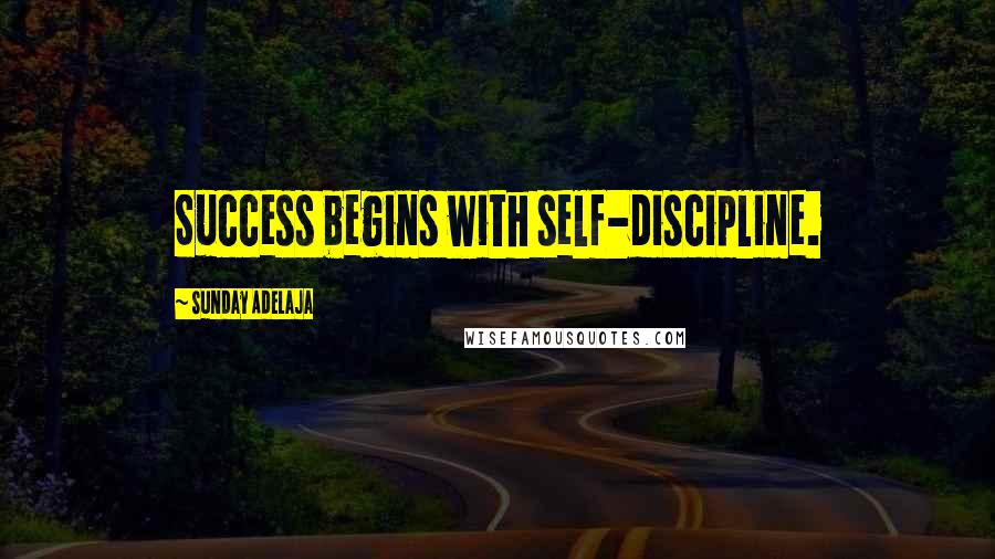 Sunday Adelaja Quotes: Success begins with self-discipline.