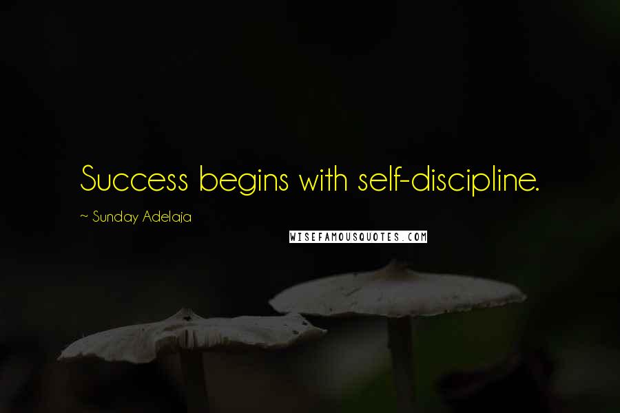 Sunday Adelaja Quotes: Success begins with self-discipline.