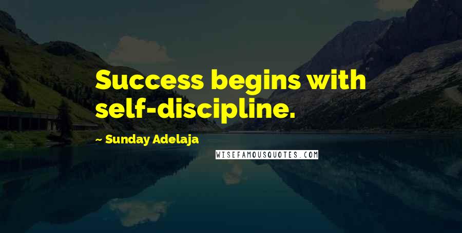 Sunday Adelaja Quotes: Success begins with self-discipline.