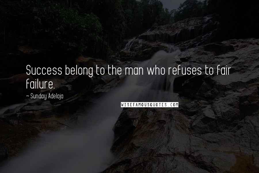 Sunday Adelaja Quotes: Success belong to the man who refuses to fair failure.