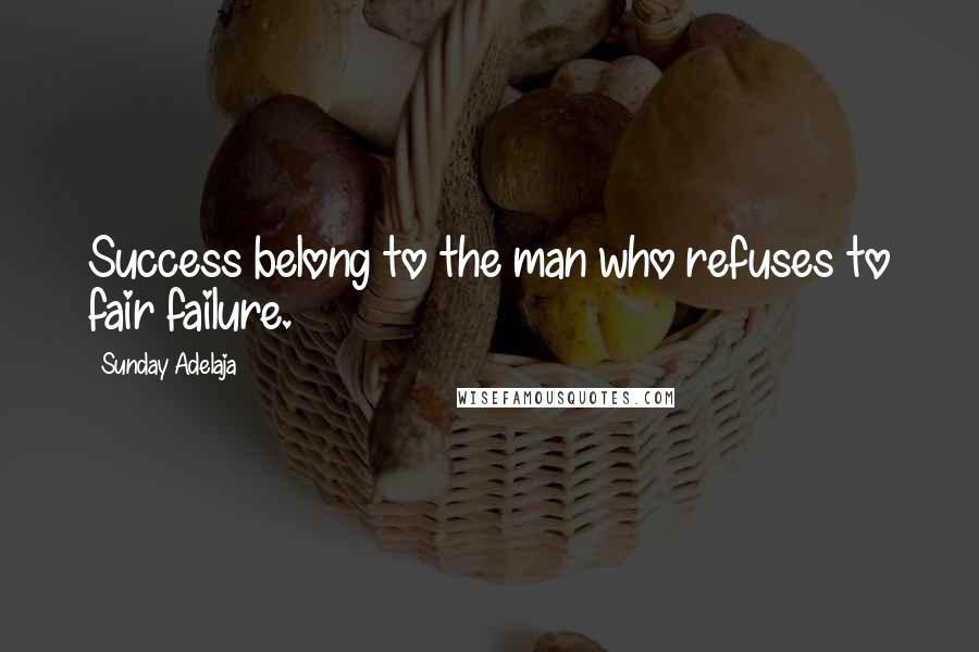 Sunday Adelaja Quotes: Success belong to the man who refuses to fair failure.