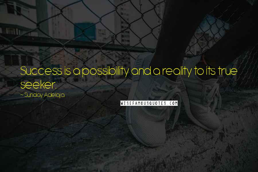 Sunday Adelaja Quotes: Success is a possibility and a reality to its true seeker.