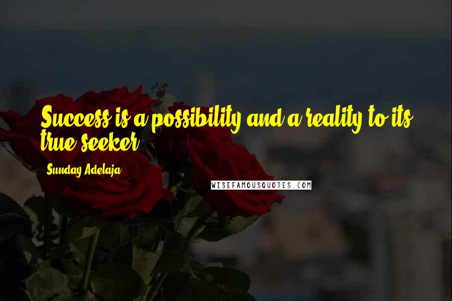 Sunday Adelaja Quotes: Success is a possibility and a reality to its true seeker.