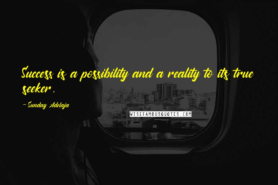 Sunday Adelaja Quotes: Success is a possibility and a reality to its true seeker.