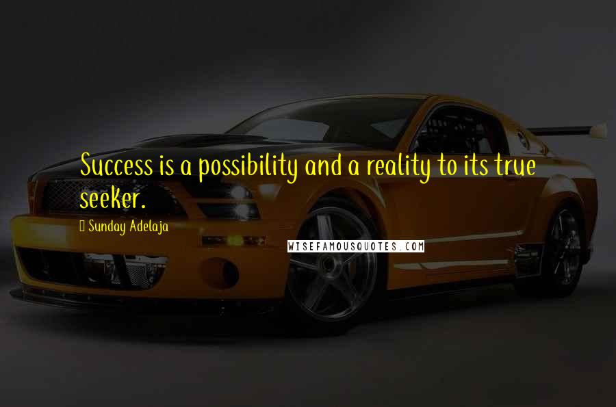 Sunday Adelaja Quotes: Success is a possibility and a reality to its true seeker.