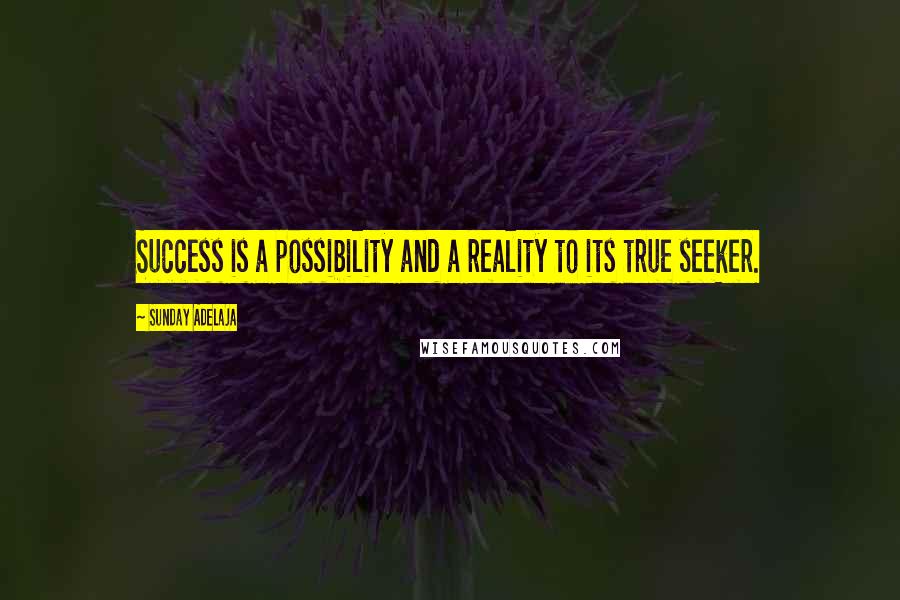 Sunday Adelaja Quotes: Success is a possibility and a reality to its true seeker.