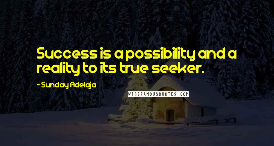 Sunday Adelaja Quotes: Success is a possibility and a reality to its true seeker.