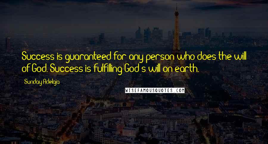 Sunday Adelaja Quotes: Success is guaranteed for any person who does the will of God. Success is fulfilling God's will on earth.