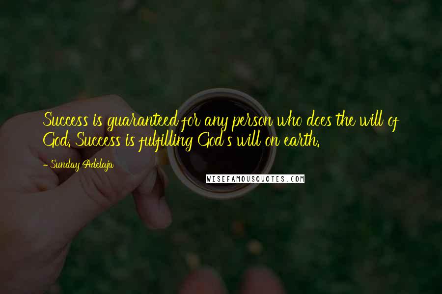 Sunday Adelaja Quotes: Success is guaranteed for any person who does the will of God. Success is fulfilling God's will on earth.