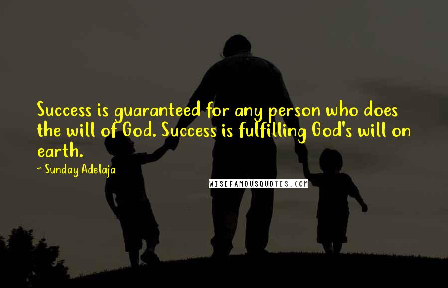 Sunday Adelaja Quotes: Success is guaranteed for any person who does the will of God. Success is fulfilling God's will on earth.