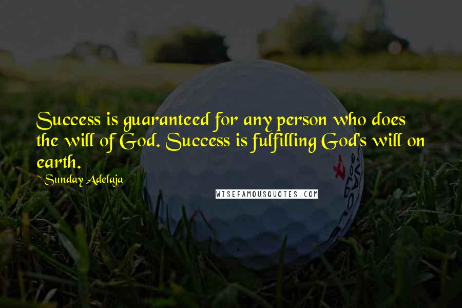 Sunday Adelaja Quotes: Success is guaranteed for any person who does the will of God. Success is fulfilling God's will on earth.