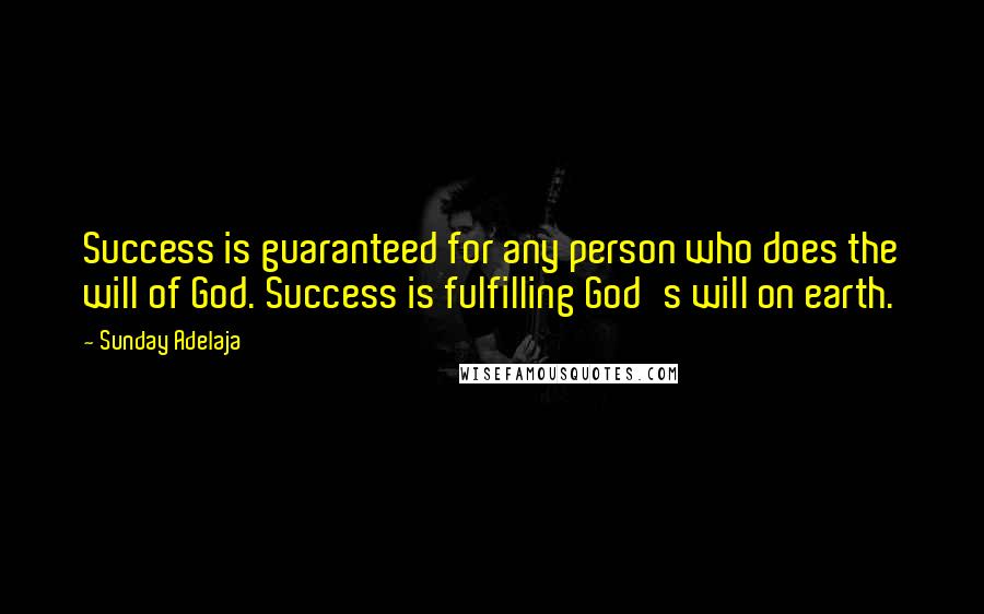 Sunday Adelaja Quotes: Success is guaranteed for any person who does the will of God. Success is fulfilling God's will on earth.