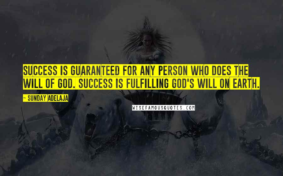 Sunday Adelaja Quotes: Success is guaranteed for any person who does the will of God. Success is fulfilling God's will on earth.
