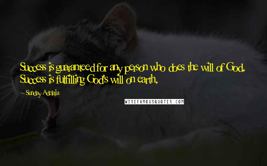 Sunday Adelaja Quotes: Success is guaranteed for any person who does the will of God. Success is fulfilling God's will on earth.